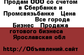 Продам ООО со счетом в Сбербанке и Промсвязьбанке › Цена ­ 250 000 - Все города Бизнес » Продажа готового бизнеса   . Ярославская обл.